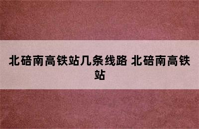 北碚南高铁站几条线路 北碚南高铁站